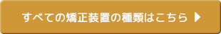 すべての矯正装置の種類はこちら